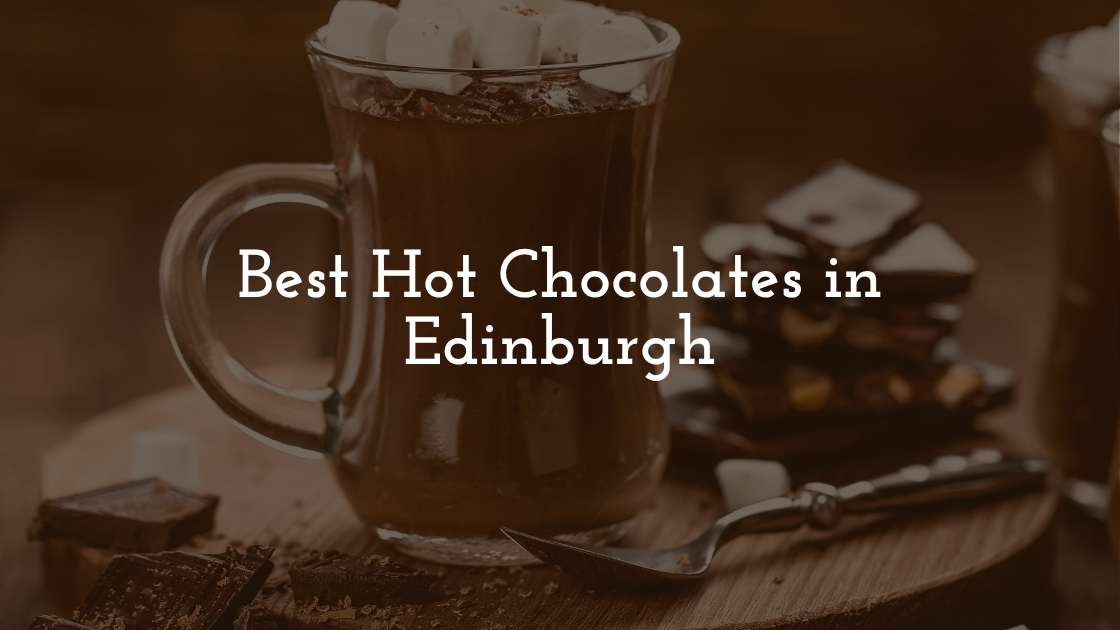 The 6 Best Hot Chocolates in Edinburgh