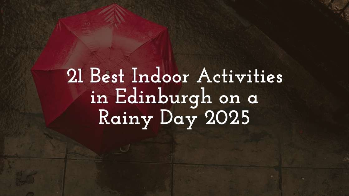 21 Best Indoor Activities in Edinburgh on a Rainy Day 2025