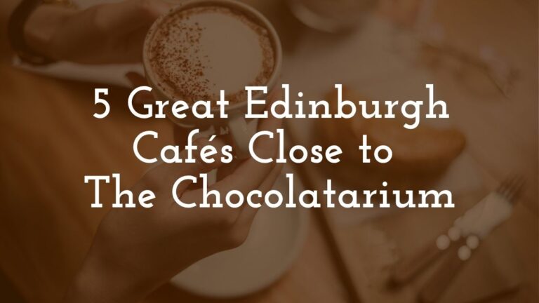 5 Great Edinburgh Cafés Close to The Chocolatarium