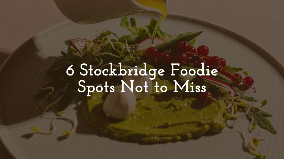 6 Stockbridge Foodie Spots Not to Miss