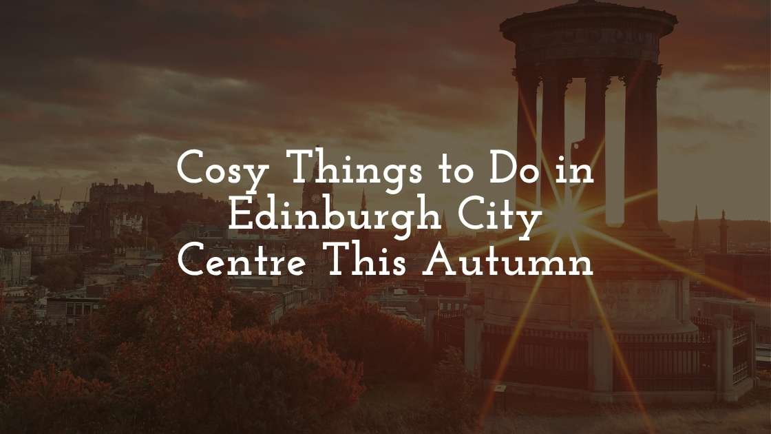 Cosy Things to Do in Edinburgh City Centre This Autumn