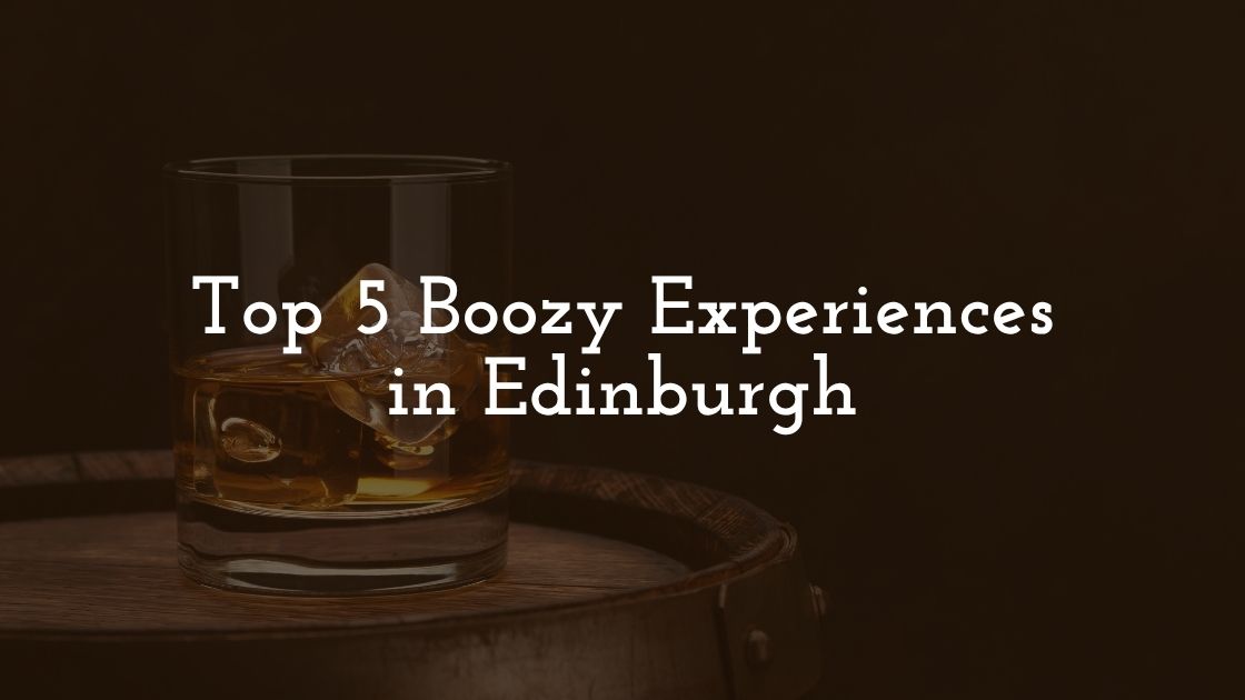 Top 5 Boozy Experiences in Edinburgh