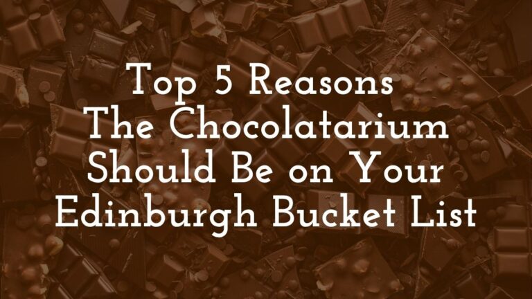 Top 5 Reasons The Chocolatarium Should Be on Your Edinburgh Bucket List