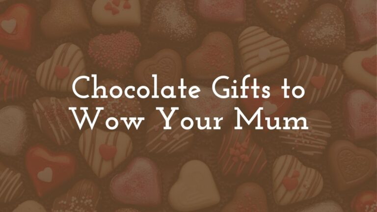 Chocolate Gifts to Wow Your Mum
