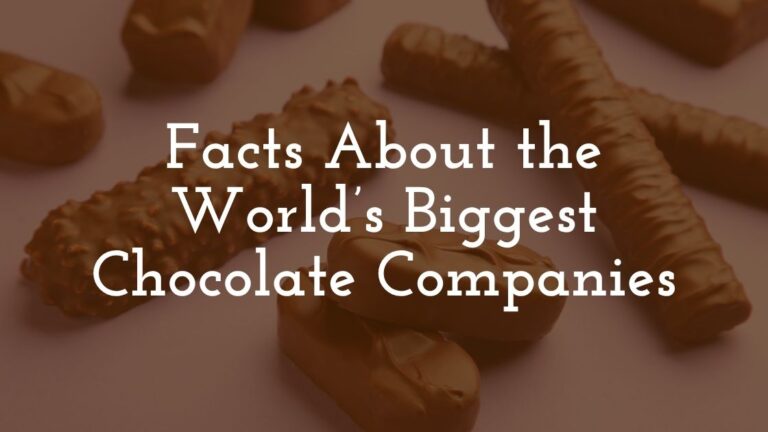 Fascinating Facts About the World’s Biggest Chocolate Companies