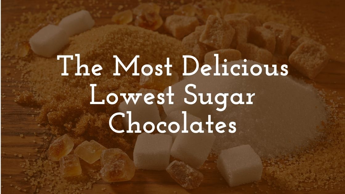 The Most Delicious Lowest Sugar Chocolates