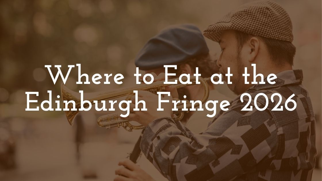 Where to Eat at the Edinburgh Fringe 2026